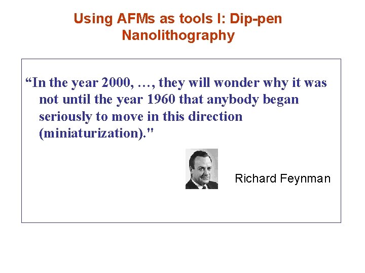 Using AFMs as tools I: Dip-pen Nanolithography “In the year 2000, …, they will Using AFMs as tools I: Dip-pen Nanolithography “In the year 2000, …, they will