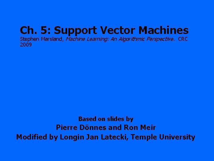 Ch. 5: Support Vector Machines Stephen Marsland, Machine Learning: An Algorithmic Perspective. CRC 2009