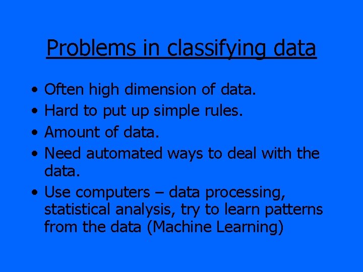 Problems in classifying data • • Often high dimension of data. Hard to put