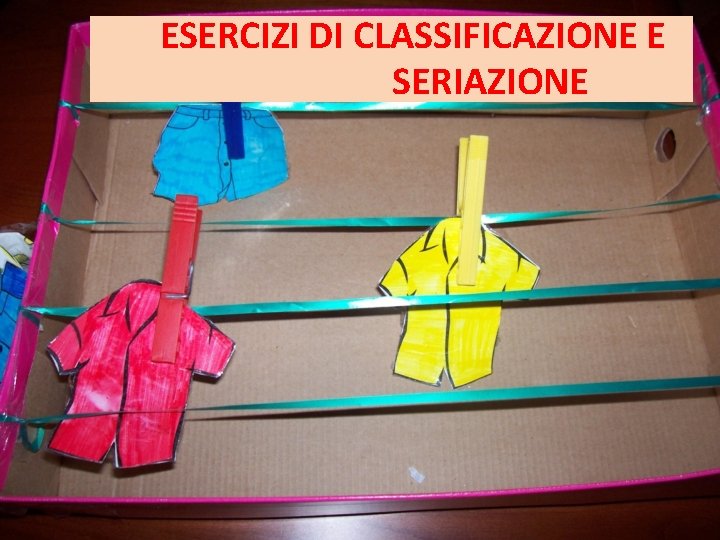 ESERCIZI DI CLASSIFICAZIONE E SERIAZIONE ESERCIZI DI CLASSIFICAZIONE E SERIAZIONE