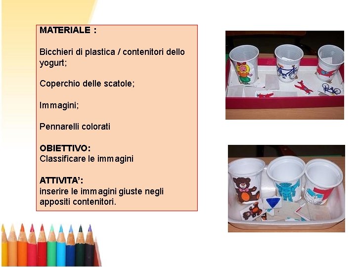 MATERIALE : Bicchieri di plastica / contenitori dello yogurt; Coperchio delle scatole; Immagini; Pennarelli MATERIALE : Bicchieri di plastica / contenitori dello yogurt; Coperchio delle scatole; Immagini; Pennarelli
