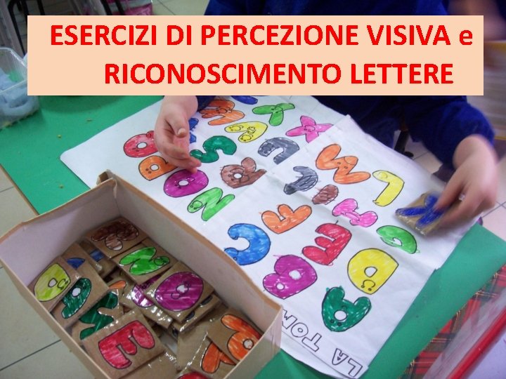 ESERCIZI DI PERCEZIONE VISIVA e RICONOSCIMENTO LETTERE ESERCIZI DI PERCEZIONE VISIVA e RICONOSCIMENTO LETTERE