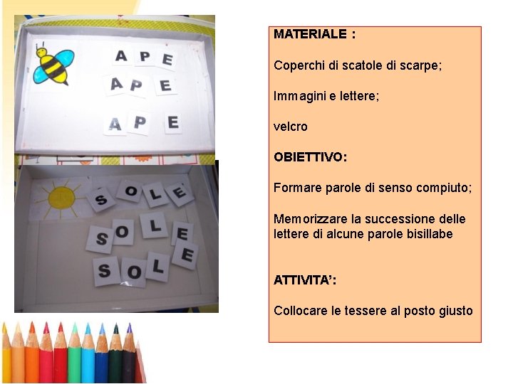 MATERIALE : Coperchi di scatole di scarpe; Immagini e lettere; velcro OBIETTIVO: Formare parole MATERIALE : Coperchi di scatole di scarpe; Immagini e lettere; velcro OBIETTIVO: Formare parole