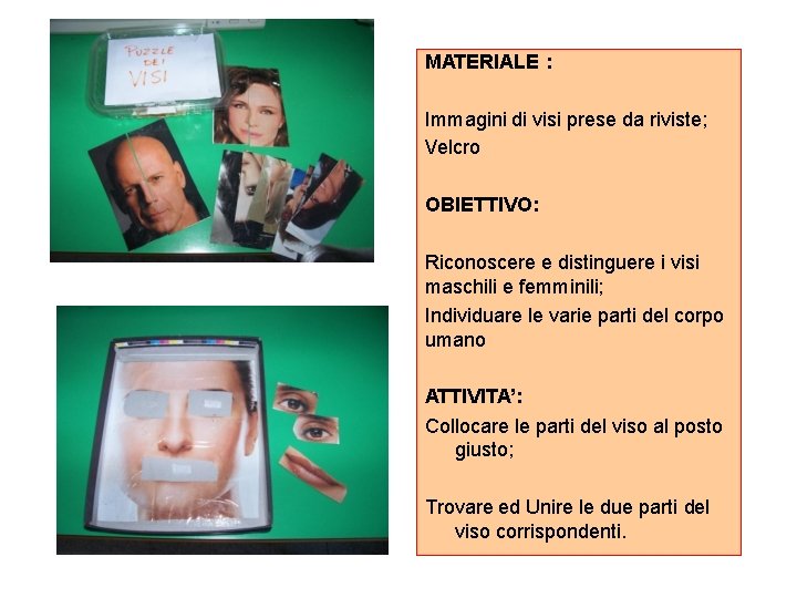 MATERIALE : Immagini di visi prese da riviste; Velcro OBIETTIVO: Riconoscere e distinguere i MATERIALE : Immagini di visi prese da riviste; Velcro OBIETTIVO: Riconoscere e distinguere i