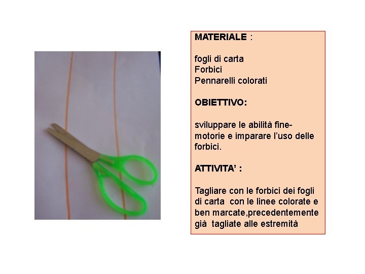 MATERIALE : fogli di carta Forbici Pennarelli colorati OBIETTIVO: sviluppare le abilità finemotorie e MATERIALE : fogli di carta Forbici Pennarelli colorati OBIETTIVO: sviluppare le abilità finemotorie e