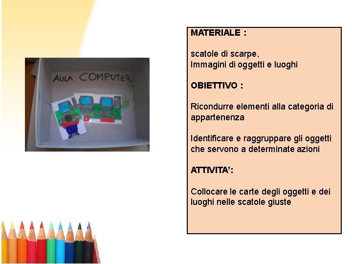 MATERIALE : scatole di scarpe, Immagini di oggetti e luoghi OBIETTIVO : Ricondurre elementi MATERIALE : scatole di scarpe, Immagini di oggetti e luoghi OBIETTIVO : Ricondurre elementi