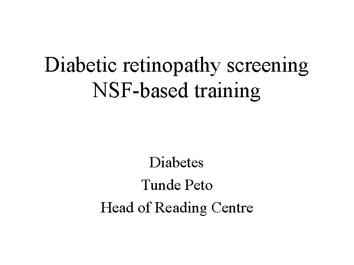 Diabetic retinopathy screening NSF-based training Diabetes Tunde Peto Head of Reading Centre 
