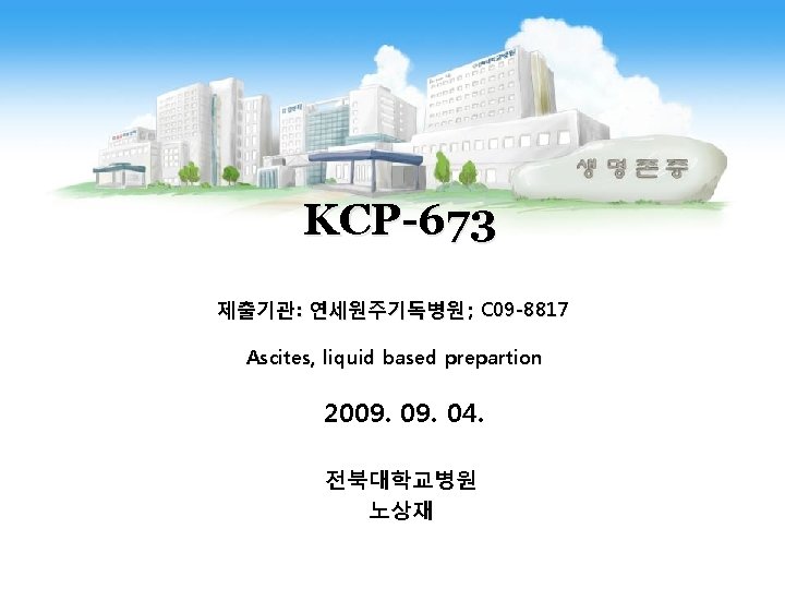 KCP-673 제출기관 : 연세원주기독병원 ; C 09 -8817 Ascites, liquid based prepartion 2009. 04.