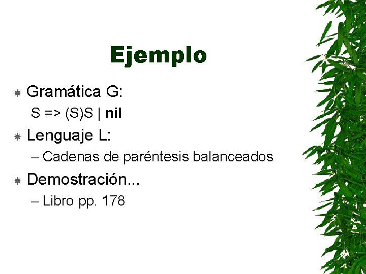 Ejemplo Gramática G: S => (S)S | nil Lenguaje L: – Cadenas de paréntesis