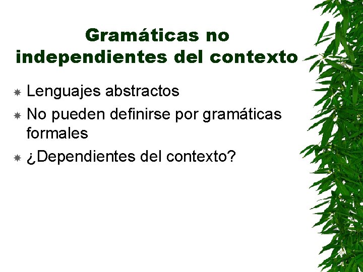 Gramáticas no independientes del contexto Lenguajes abstractos No pueden definirse por gramáticas formales ¿Dependientes