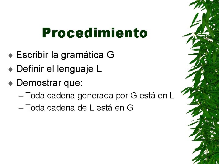 Procedimiento Escribir la gramática G Definir el lenguaje L Demostrar que: – Toda cadena