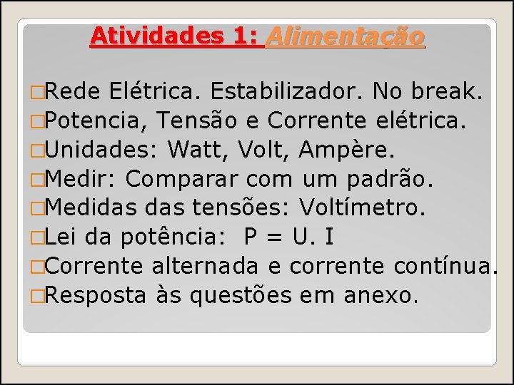 Atividades 1: Alimentação �Rede Elétrica. Estabilizador. No break. �Potencia, Tensão e Corrente elétrica. �Unidades: