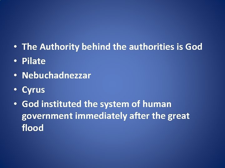  • • • The Authority behind the authorities is God Pilate Nebuchadnezzar Cyrus