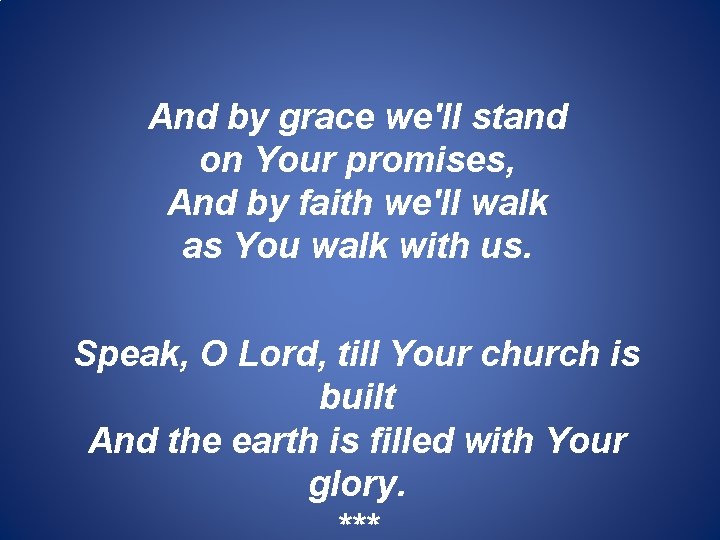 And by grace we'll stand on Your promises, And by faith we'll walk as