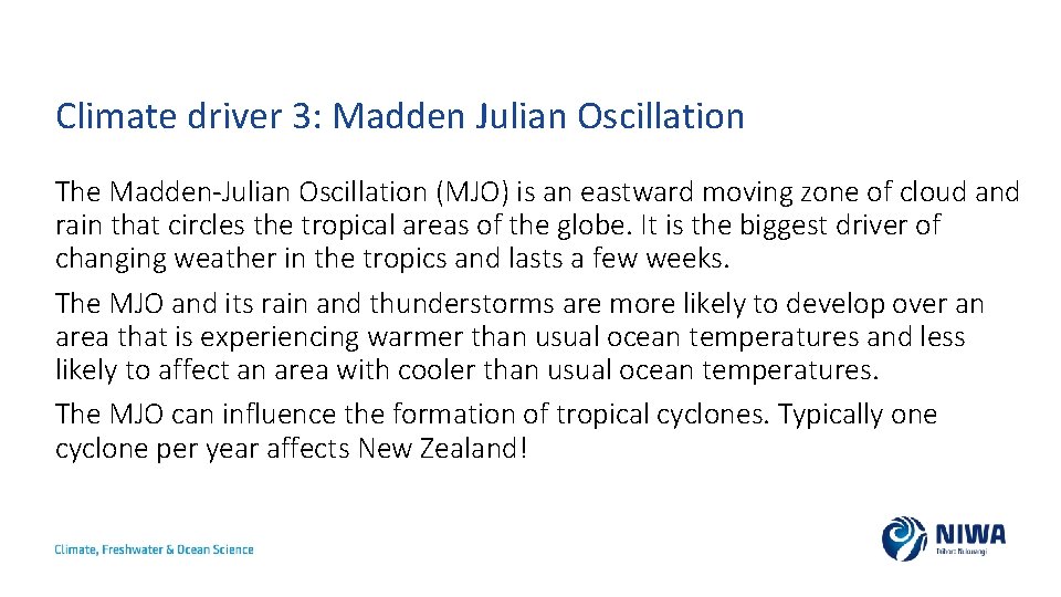 Climate driver 3: Madden Julian Oscillation The Madden-Julian Oscillation (MJO) is an eastward moving