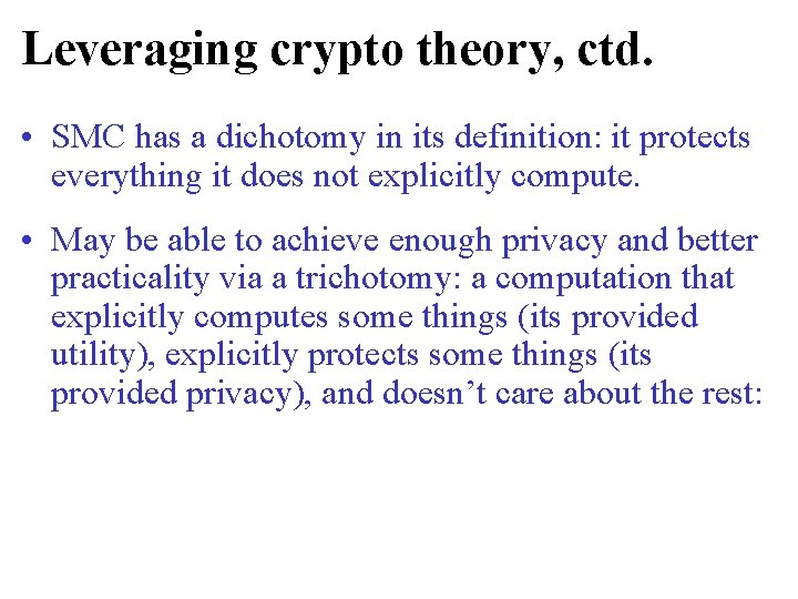 Leveraging crypto theory, ctd. • SMC has a dichotomy in its definition: it protects Leveraging crypto theory, ctd. • SMC has a dichotomy in its definition: it protects