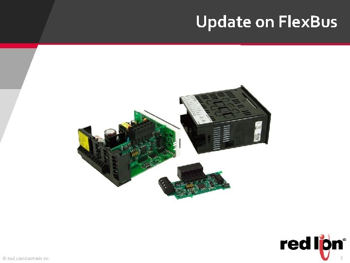 Update on Flex. Bus © Red Lion Controls Inc. 5 