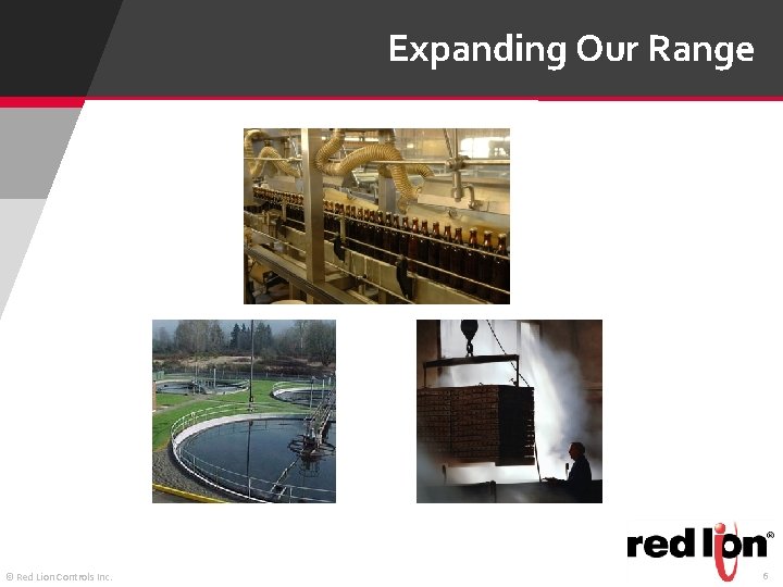 Expanding Our Range © Red Lion Controls Inc. 6 