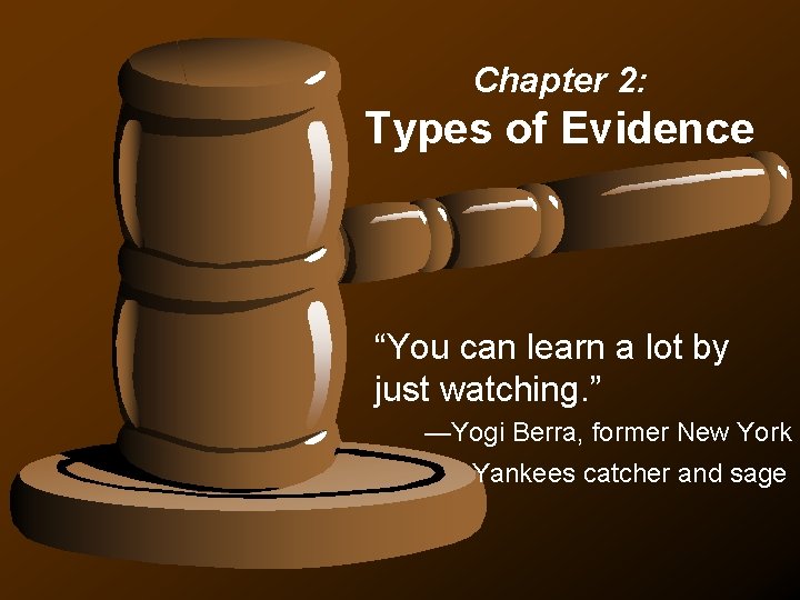 Chapter 2: Types of Evidence “You can learn a lot by just watching. ”