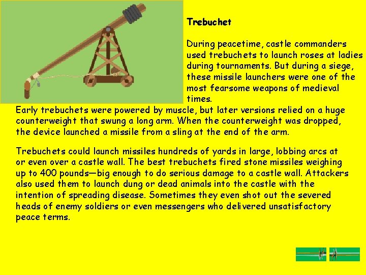 Trebuchet During peacetime, castle commanders used trebuchets to launch roses at ladies during tournaments.