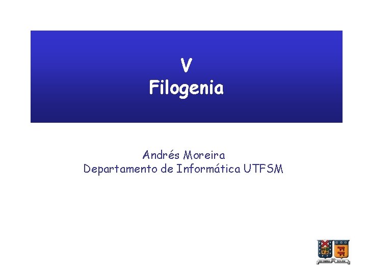 V Filogenia Andrés Moreira Departamento de Informática UTFSM 