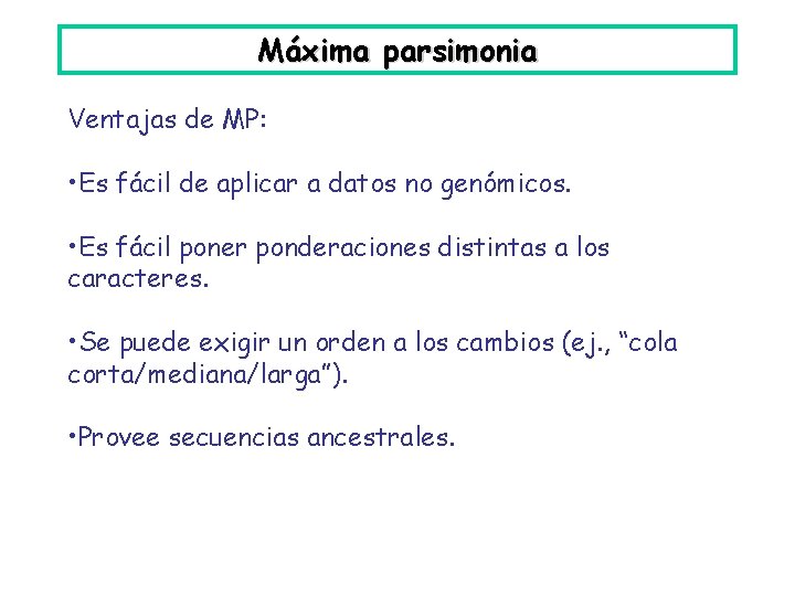 Máxima parsimonia Ventajas de MP: • Es fácil de aplicar a datos no genómicos.