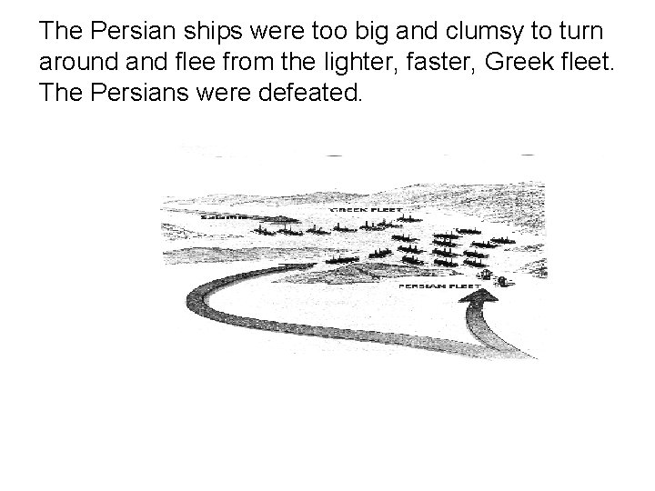 The Persian ships were too big and clumsy to turn around and flee from