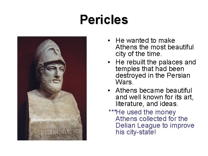 Pericles • He wanted to make Athens the most beautiful city of the time.