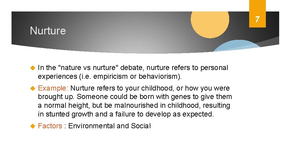 7 Nurture In the "nature vs nurture" debate, nurture refers to personal experiences (i.