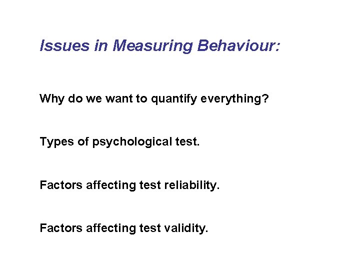 Issues in Measuring Behaviour: Why do we want to quantify everything? Types of psychological