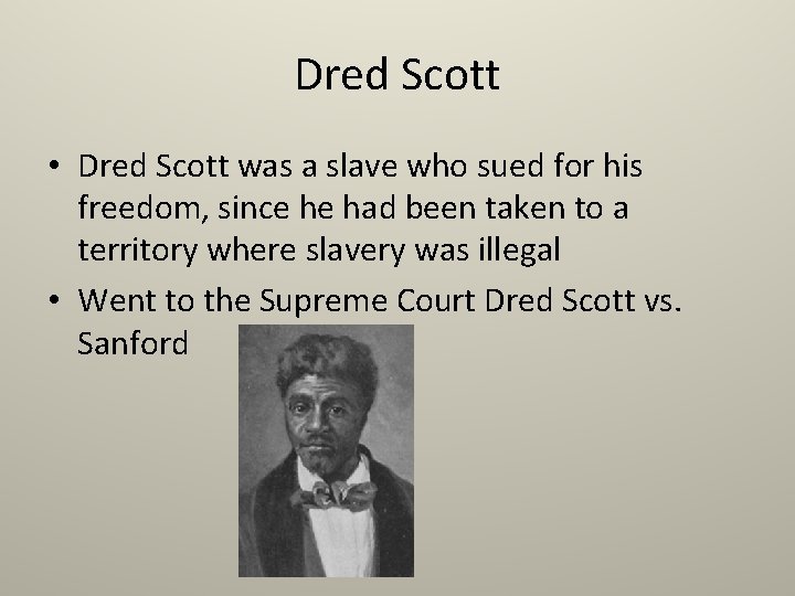 Dred Scott • Dred Scott was a slave who sued for his freedom, since