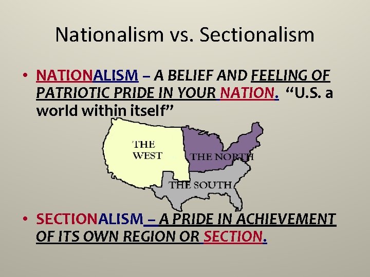 Nationalism vs. Sectionalism • NATIONALISM – A BELIEF AND FEELING OF PATRIOTIC PRIDE IN