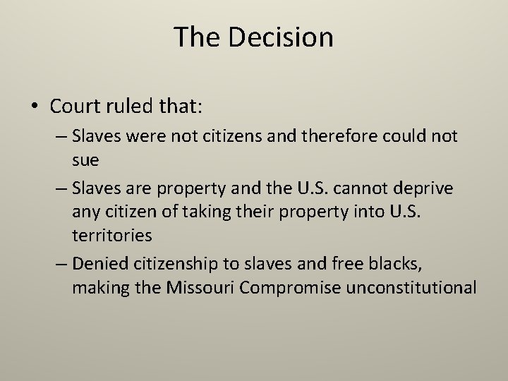 The Decision • Court ruled that: – Slaves were not citizens and therefore could