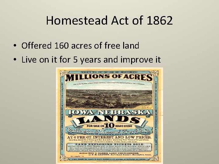 Homestead Act of 1862 • Offered 160 acres of free land • Live on