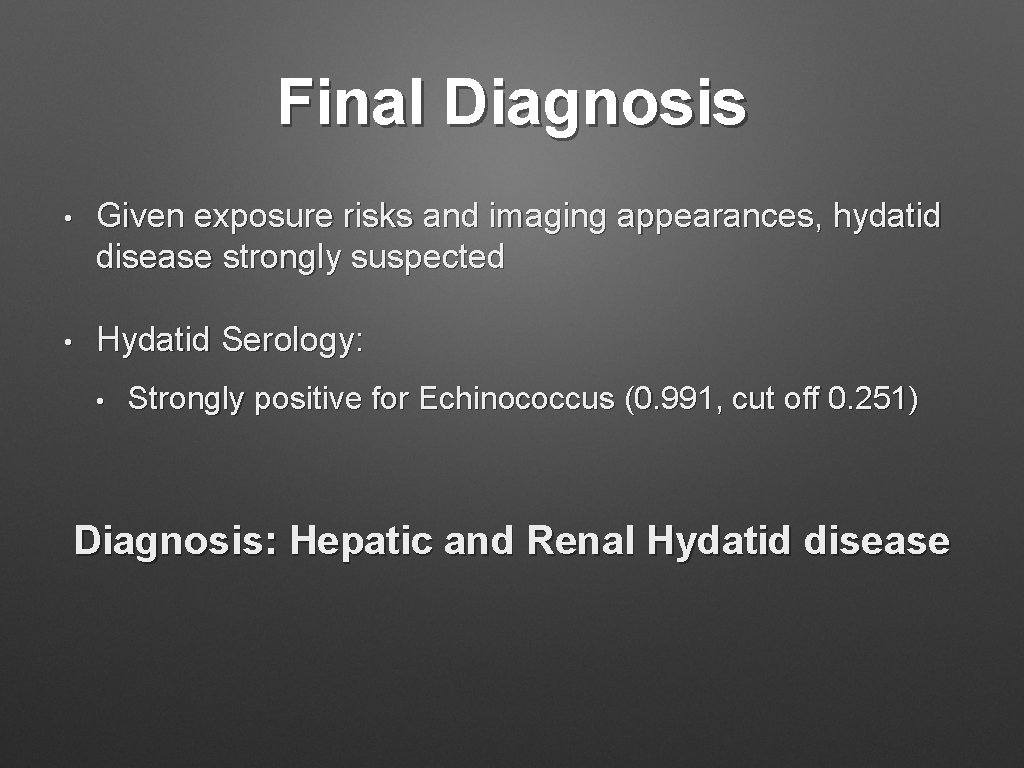 Final Diagnosis • Given exposure risks and imaging appearances, hydatid disease strongly suspected •