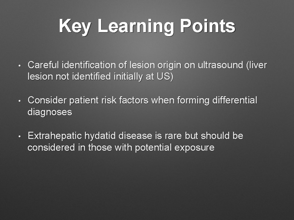 Key Learning Points • Careful identification of lesion origin on ultrasound (liver lesion not