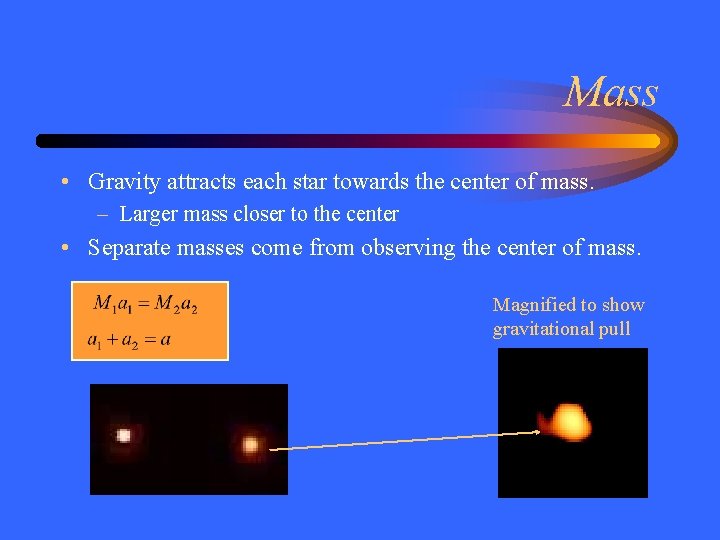 Mass • Gravity attracts each star towards the center of mass. – Larger mass