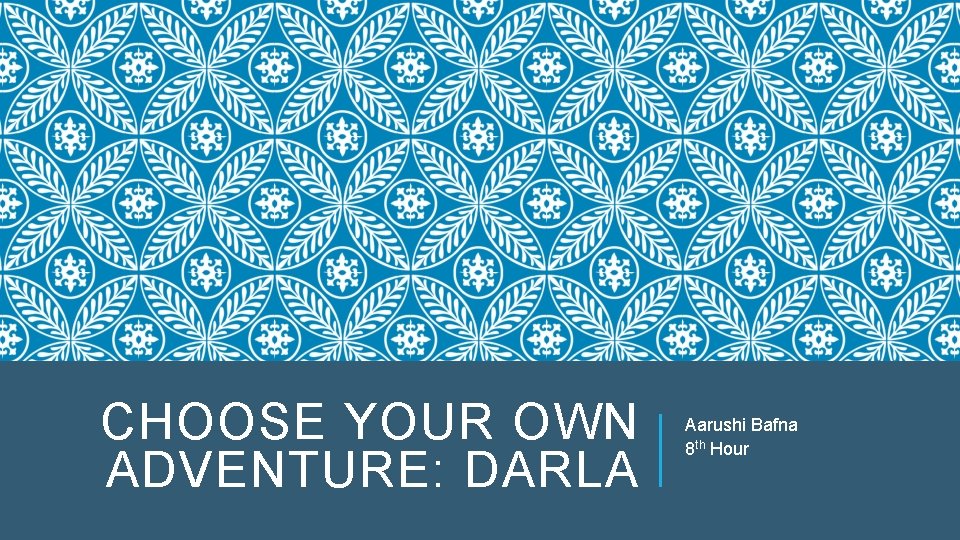 CHOOSE YOUR OWN ADVENTURE: DARLA Aarushi Bafna 8 th Hour 