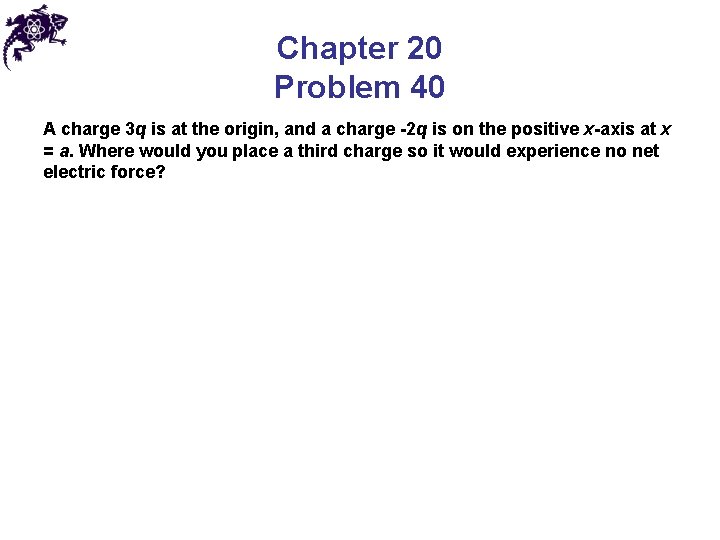 Chapter 20 Problem 40 A charge 3 q is at the origin, and a