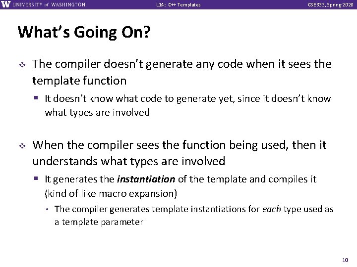 L 14: C++ Templates CSE 333, Spring 2020 What’s Going On? v The compiler