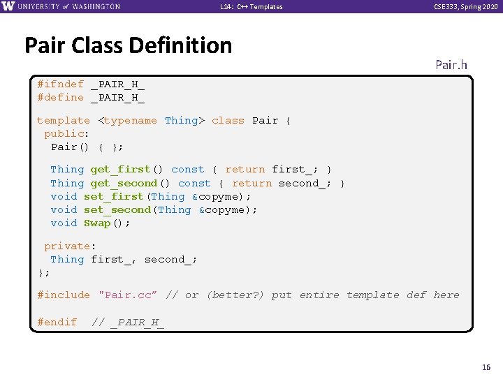 L 14: C++ Templates Pair Class Definition CSE 333, Spring 2020 Pair. h #ifndef