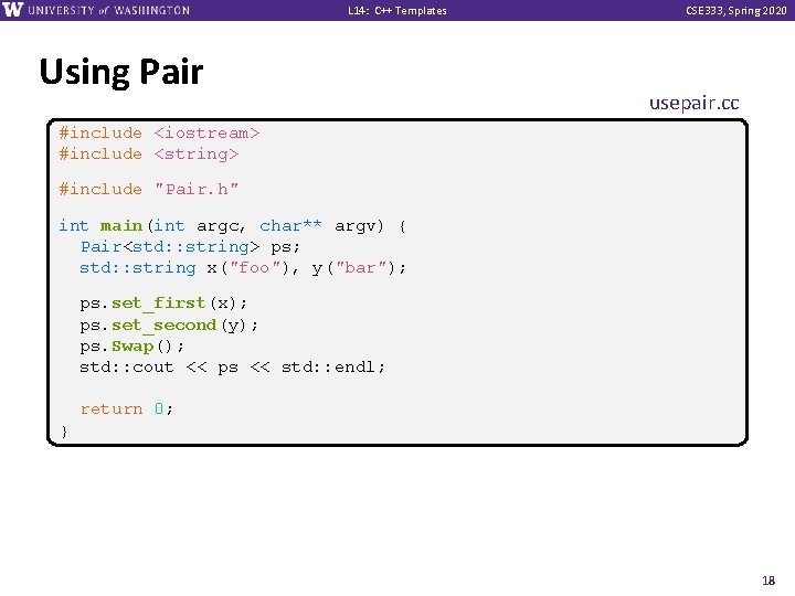 L 14: C++ Templates Using Pair CSE 333, Spring 2020 usepair. cc #include <iostream>