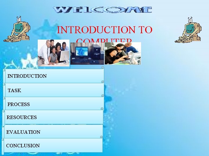 INTRODUCTION TO COMPUTER INTRODUCTION TASK PROCESS RESOURCES EVALUATION CONCLUSION 
