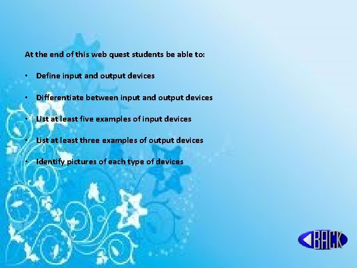 At the end of this web quest students be able to: • Define input