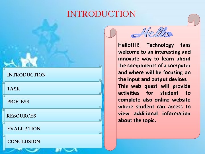 INTRODUCTION TASK PROCESS RESOURCES EVALUATION CONCLUSION Hello!!!!! Technology fans welcome to an interesting and