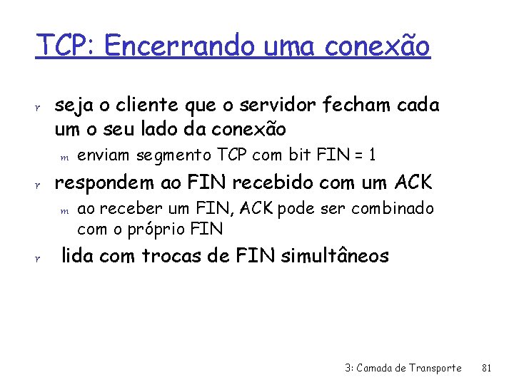 TCP: Encerrando uma conexão r seja o cliente que o servidor fecham cada um