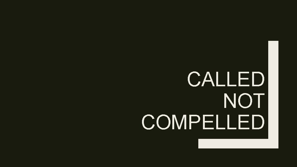 CALLED NOT COMPELLED 