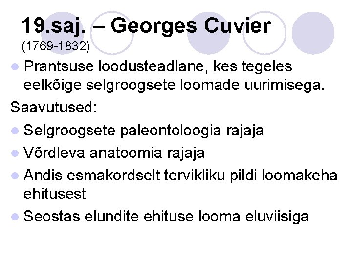 19. saj. – Georges Cuvier (1769 -1832) l Prantsuse loodusteadlane, kes tegeles eelkõige selgroogsete