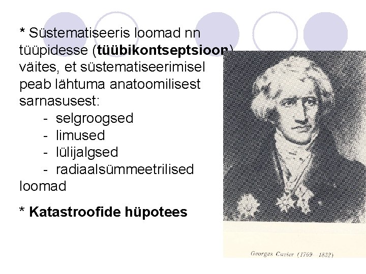 * Süstematiseeris loomad nn tüüpidesse (tüübikontseptsioon) väites, et süstematiseerimisel peab lähtuma anatoomilisest sarnasusest: -