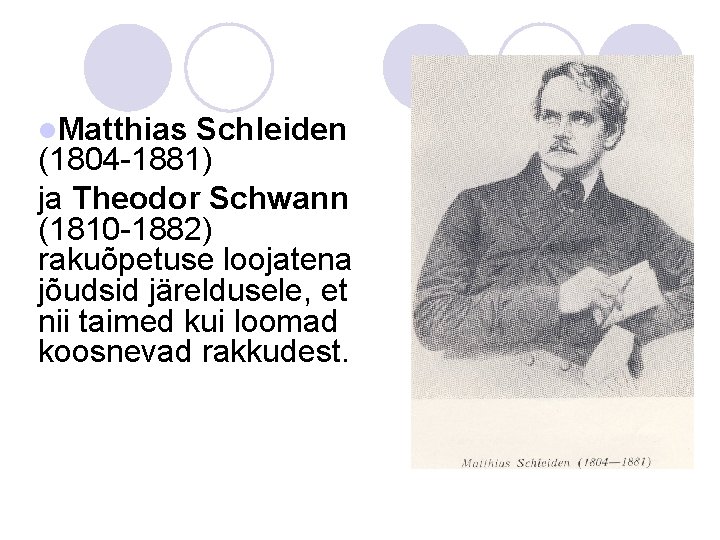 l. Matthias Schleiden (1804 -1881) ja Theodor Schwann (1810 -1882) rakuõpetuse loojatena jõudsid järeldusele,